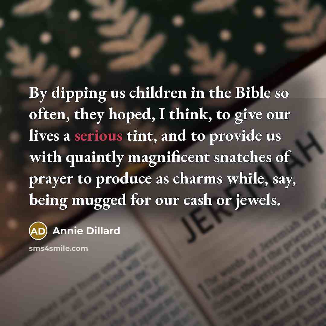 “By dipping us children in the Bible so often, they…” quote by Annie Dillard