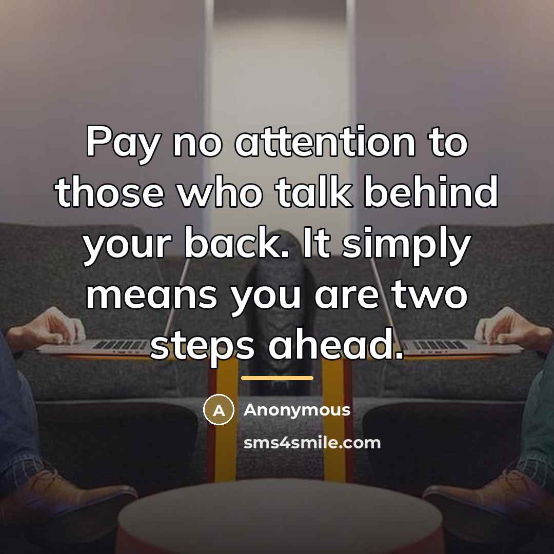 “Pay no attention to those who talk behind your back.…” quote by Anonymous