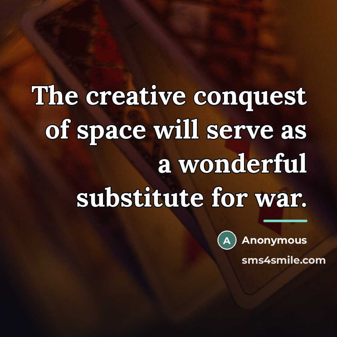 “The creative conquest of space will serve as a wonderful…” quote by Anonymous