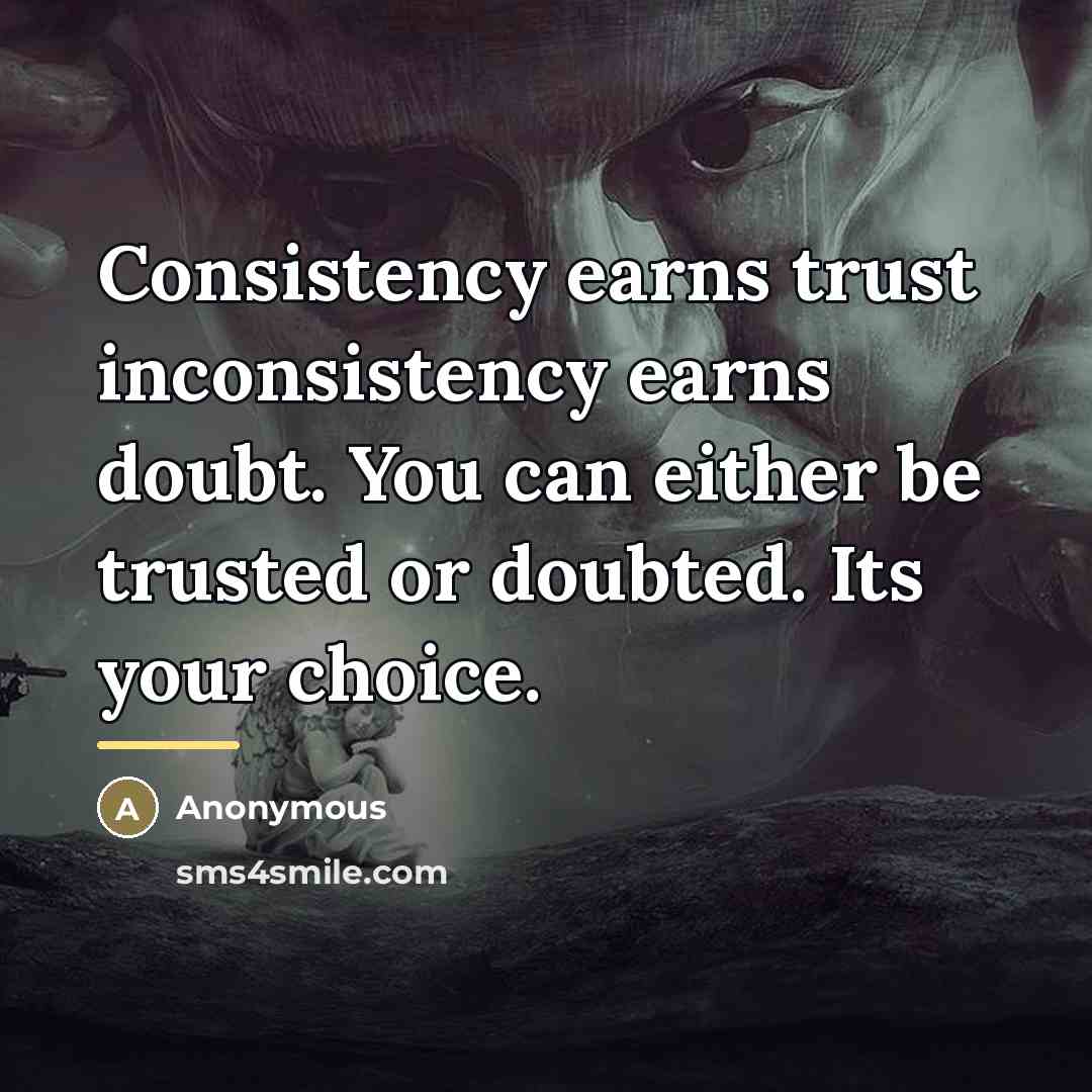 “Consistency earns trust inconsistency earns doubt. You can either be…” quote by Anonymous