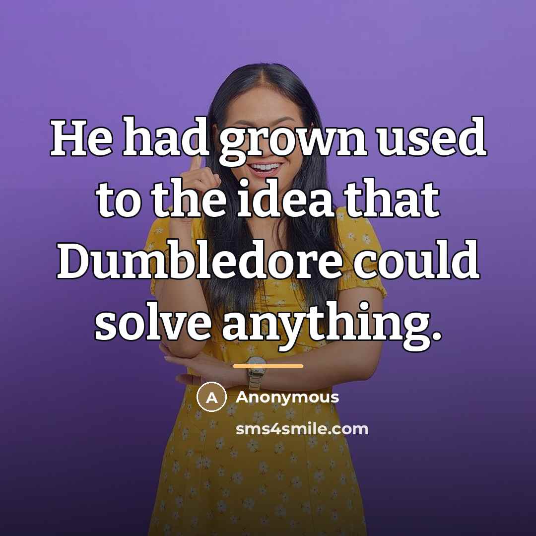 “He had grown used to the idea that Dumbledore could…” quote by Anonymous