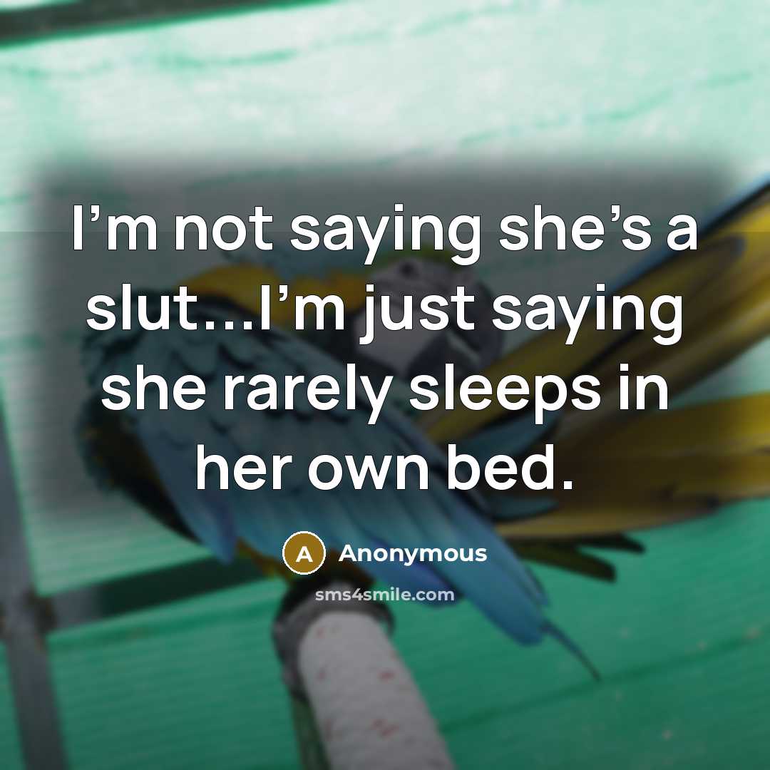 “I'm not saying she's a slut...I'm just saying she rarely…” quote by Anonymous