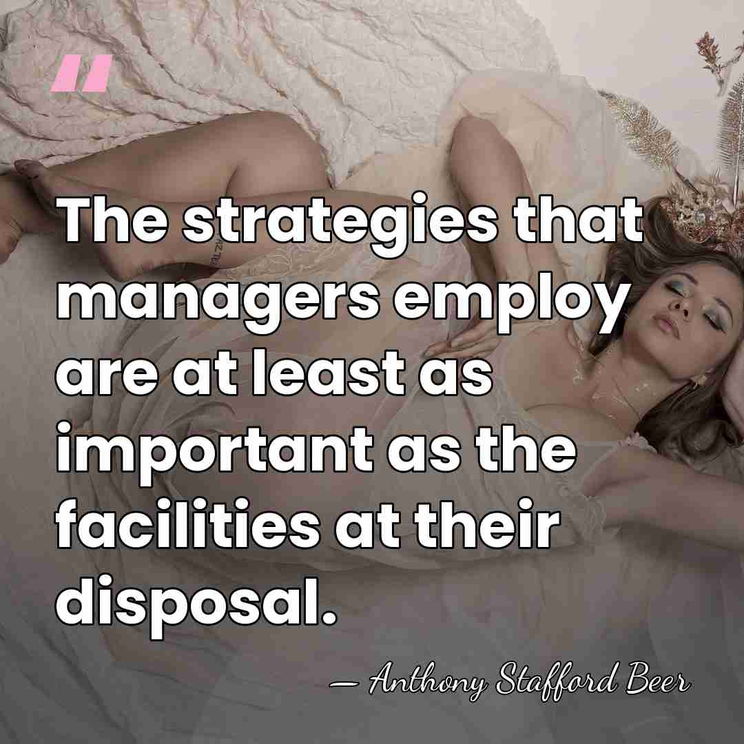 The strategies that managers employ are at least as important as the&hellip; - Anthony Stafford Beer