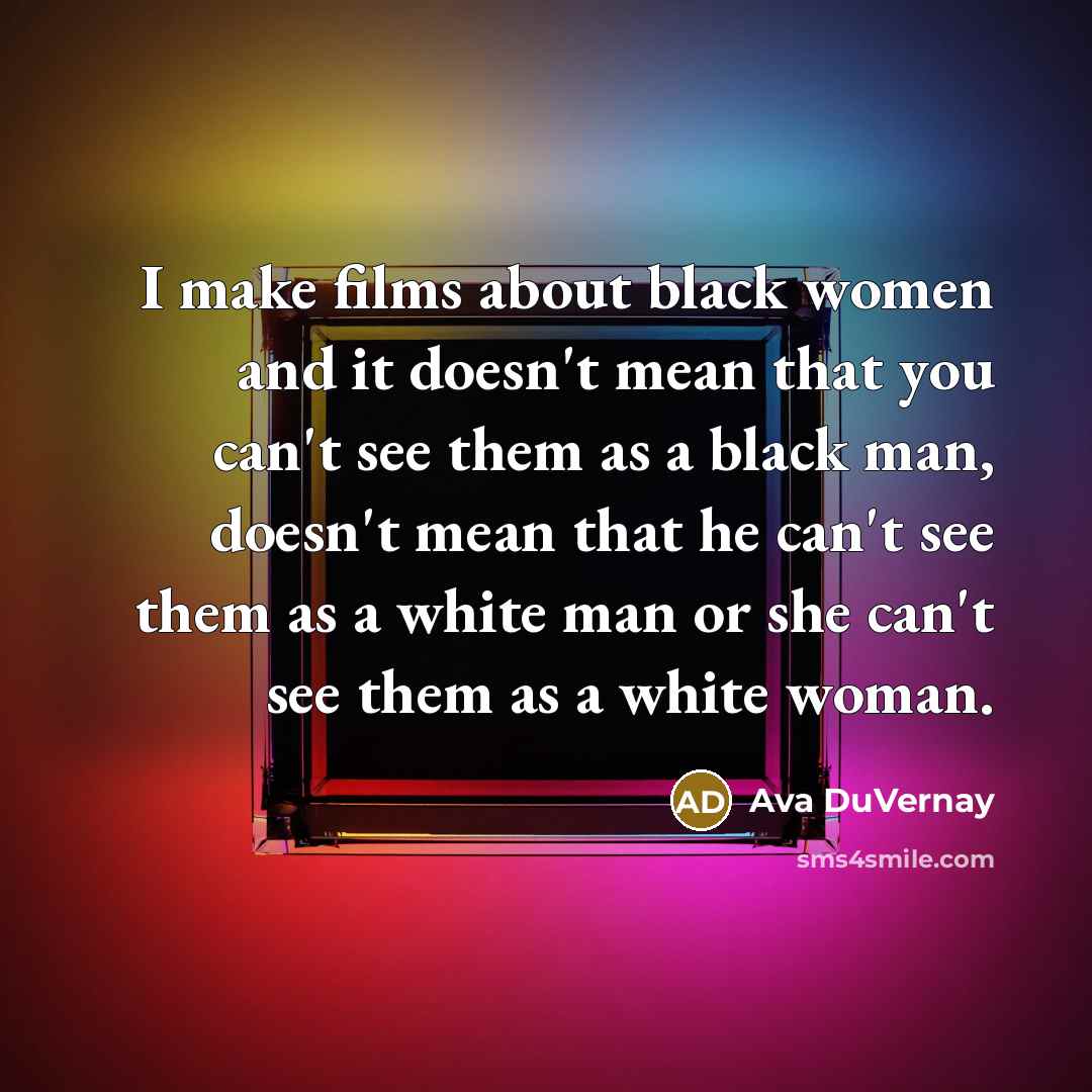 “I make films about black women and it doesn't mean…” quote by Ava DuVernay