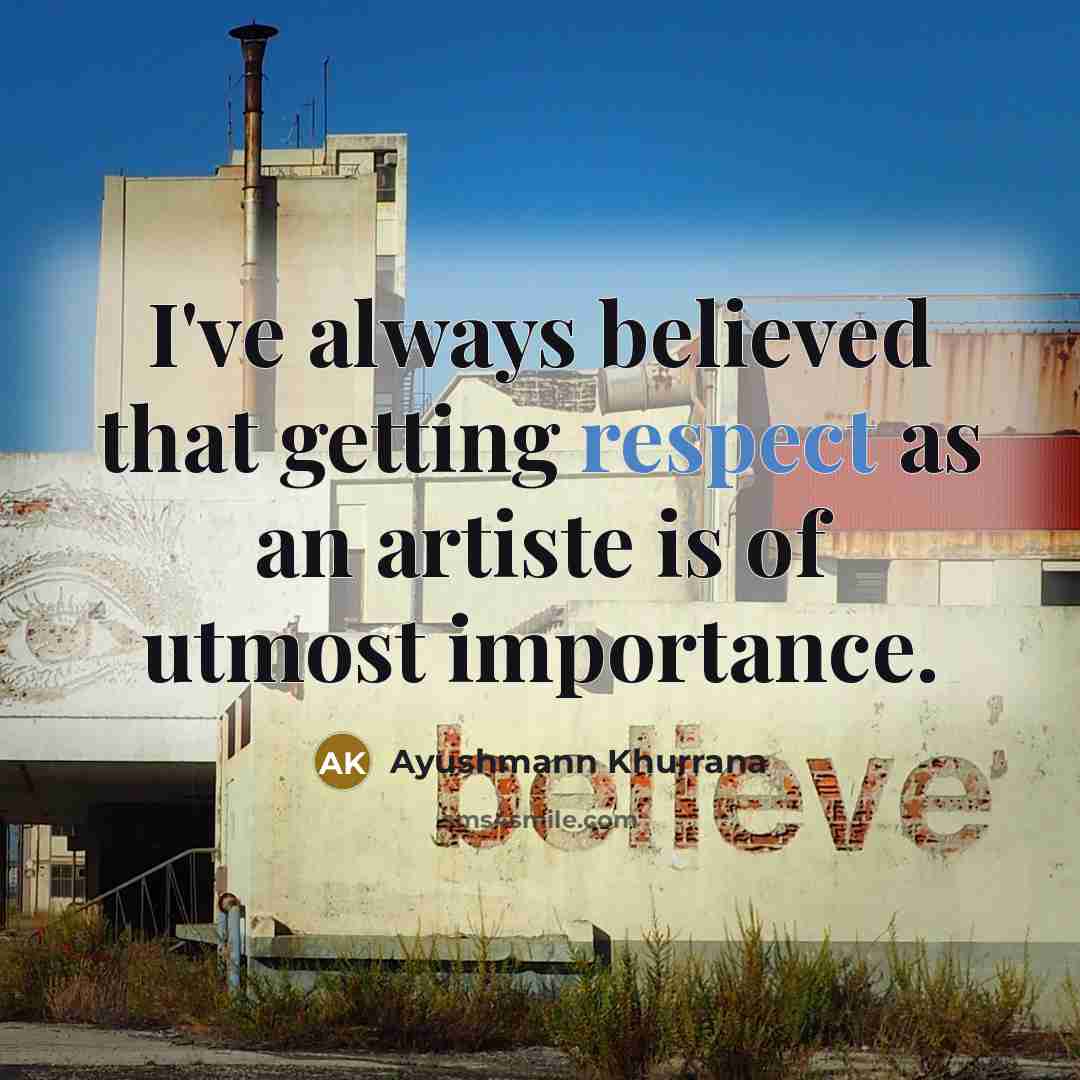 “I've always believed that getting respect as an artiste is…” quote by Ayushmann Khurrana