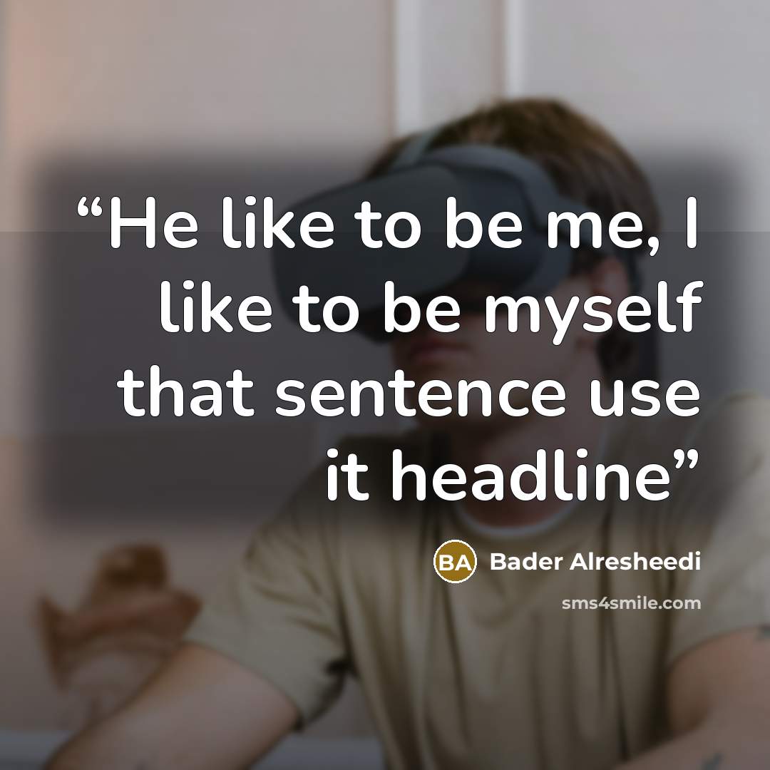 “He like to be me, I like to be myself that sentence use it headline” quote by Bader Alresheedi