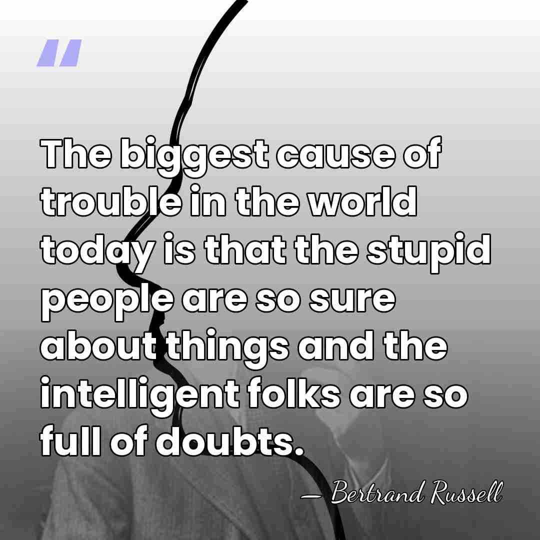 The biggest cause of trouble in the world today is that the&hellip; - Bertrand Russell