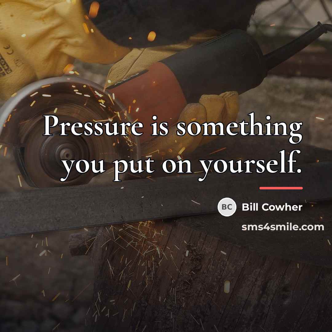“Pressure is something you put on yourself.…” quote by Bill Cowher