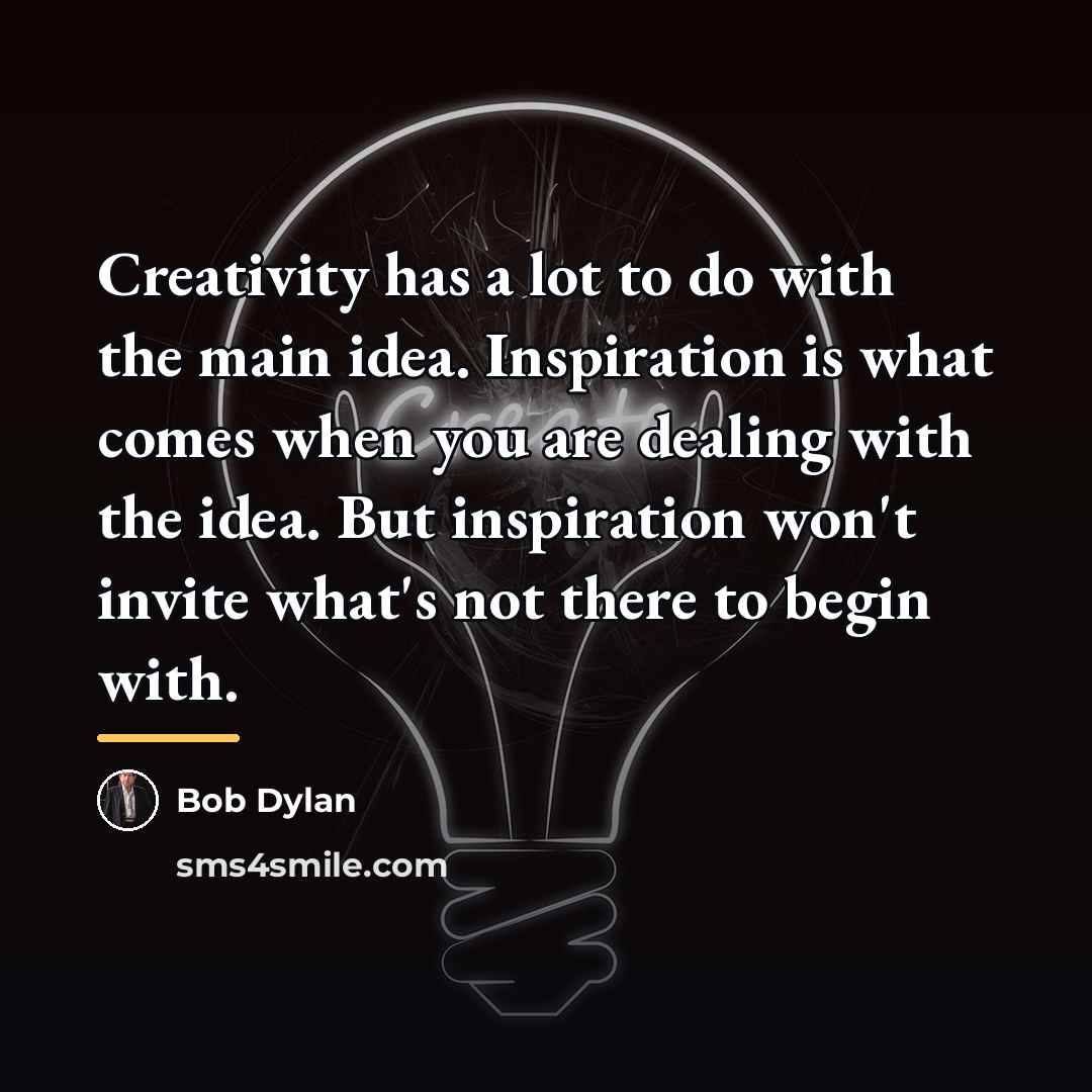 “Creativity has a lot to do with the main idea.…” quote by Bob Dylan