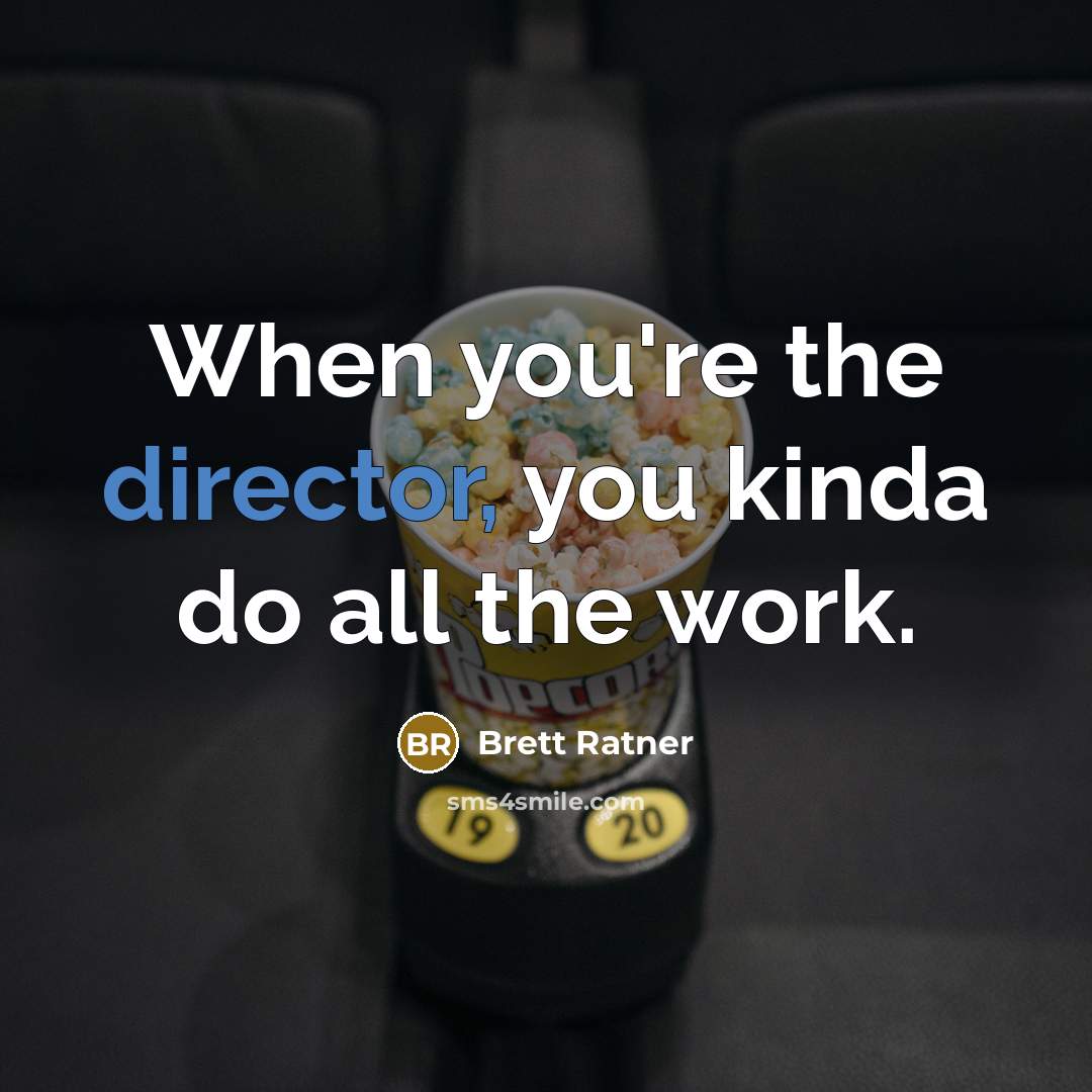 “When you're the director, you kinda do all the work.…” quote by Brett Ratner
