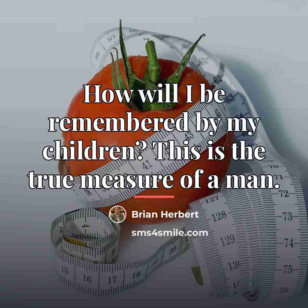 “How will I be remembered by my children? This is…” quote by Brian Herbert