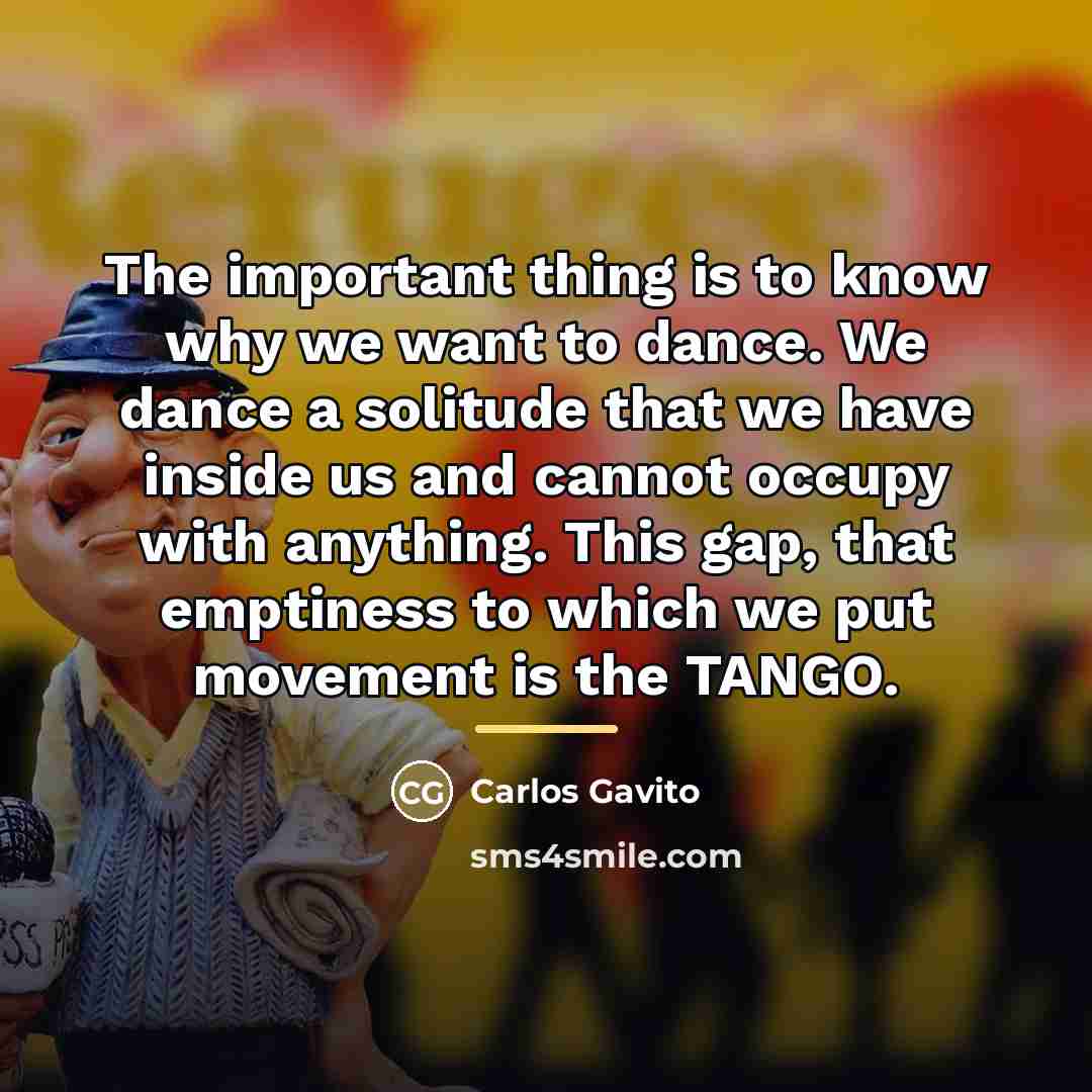 “The important thing is to know why we want to…” quote by Carlos Gavito