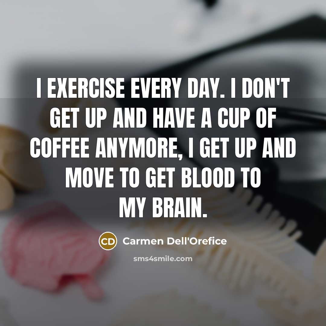 “I exercise every day. I don't get up and have…” quote by Carmen Dell'Orefice
