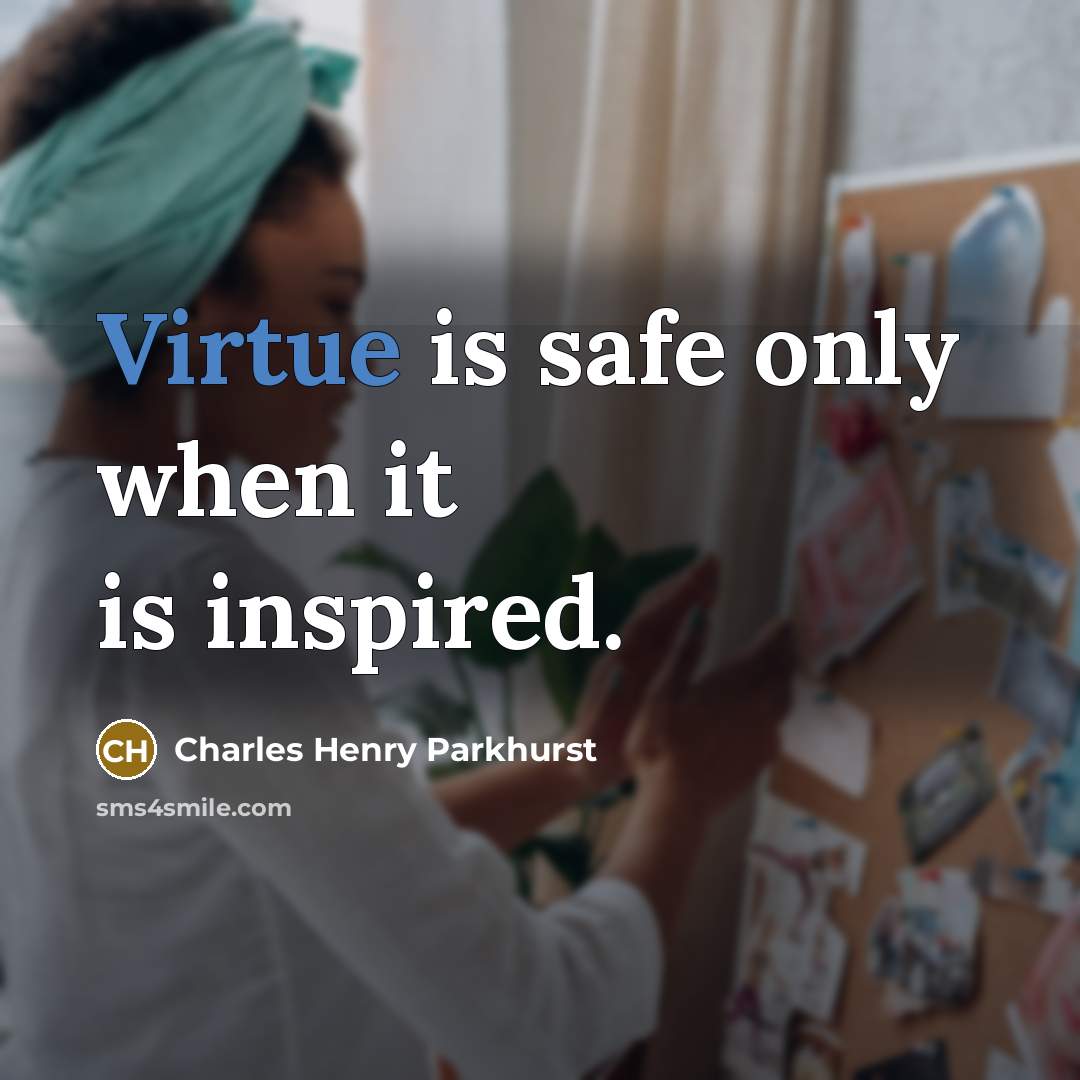 “Virtue is safe only when it is inspired.…” quote by Charles Henry Parkhurst