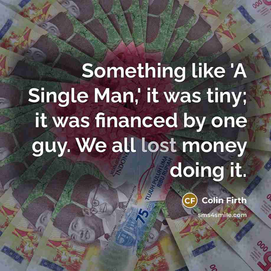 “Something like 'A Single Man,' it was tiny; it was…” quote by Colin Firth