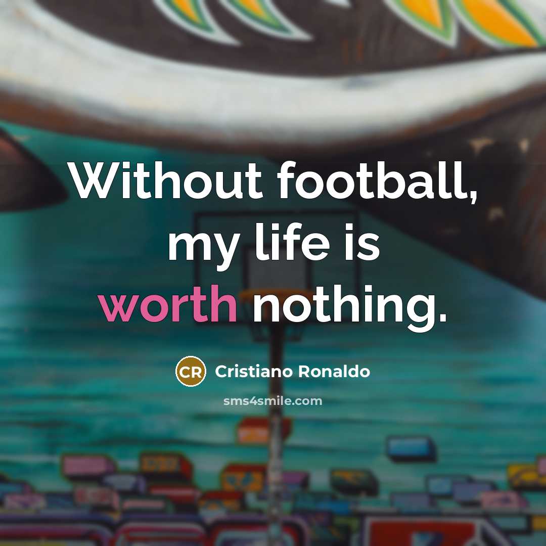 “Without football, my life is worth nothing.…” quote by Cristiano Ronaldo