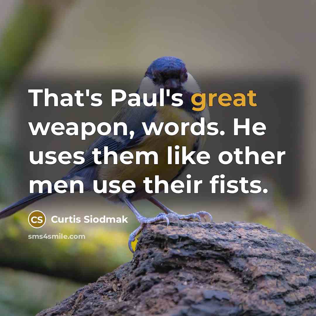 “That's Paul's great weapon, words. He uses them like other men use their fists.” quote by Curtis Siodmak