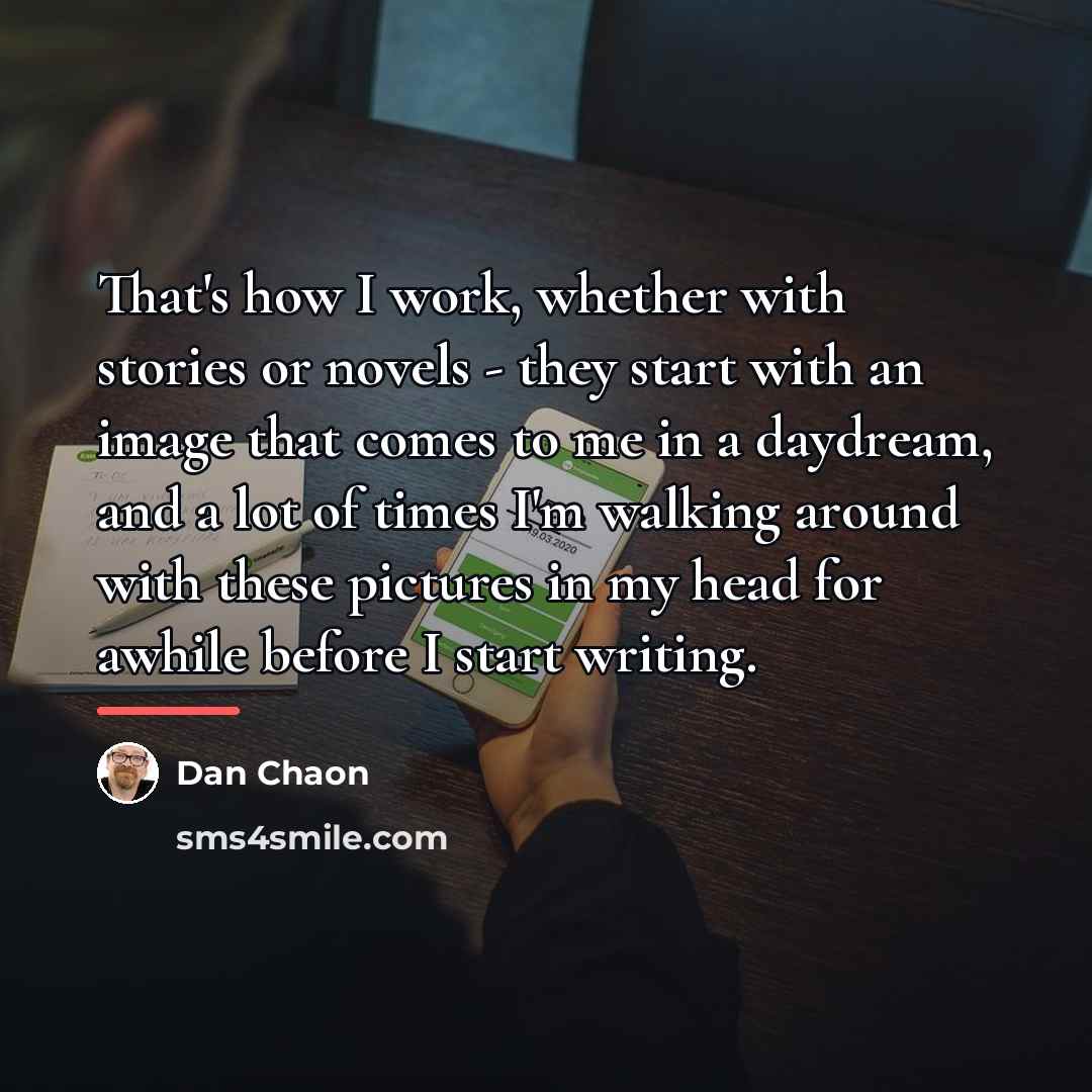 “That's how I work, whether with stories or novels -…” quote by Dan Chaon