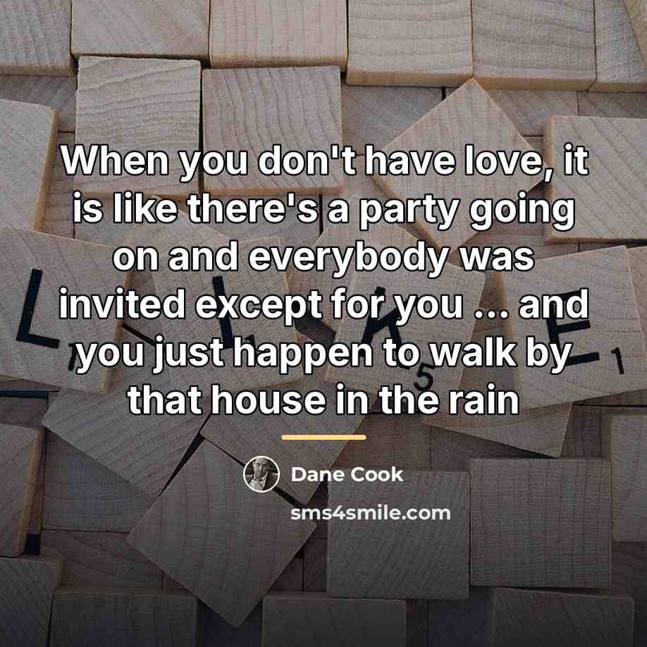 “When you don't have love, it is like there's a…” quote by Dane Cook