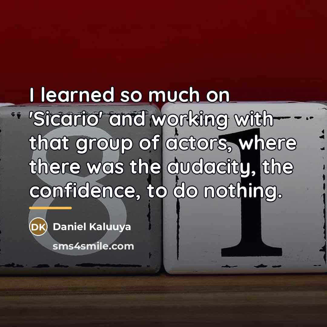 “I learned so much on 'Sicario' and working with that…” quote by Daniel Kaluuya