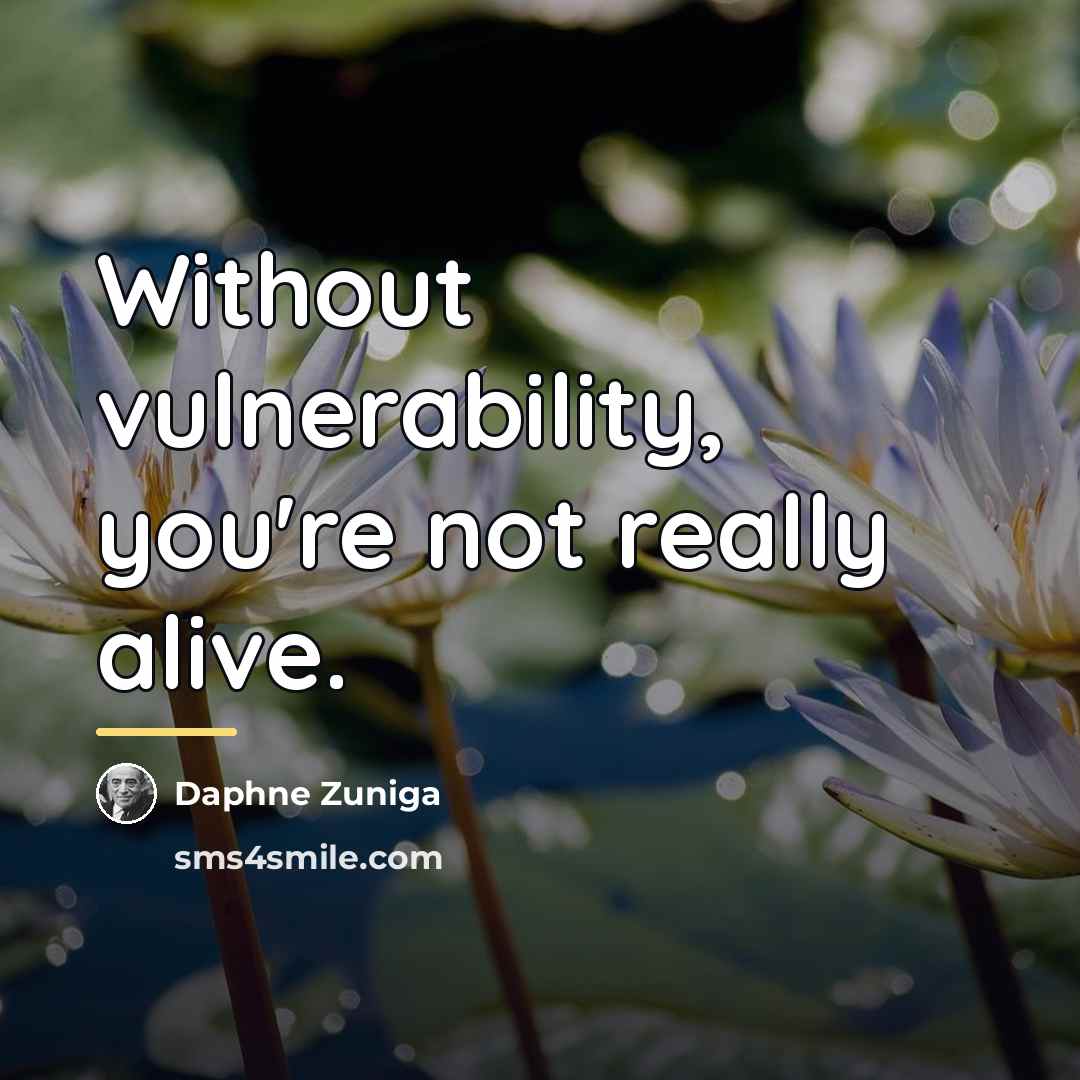 “Without vulnerability, you're not really alive.…” quote by Daphne Zuniga
