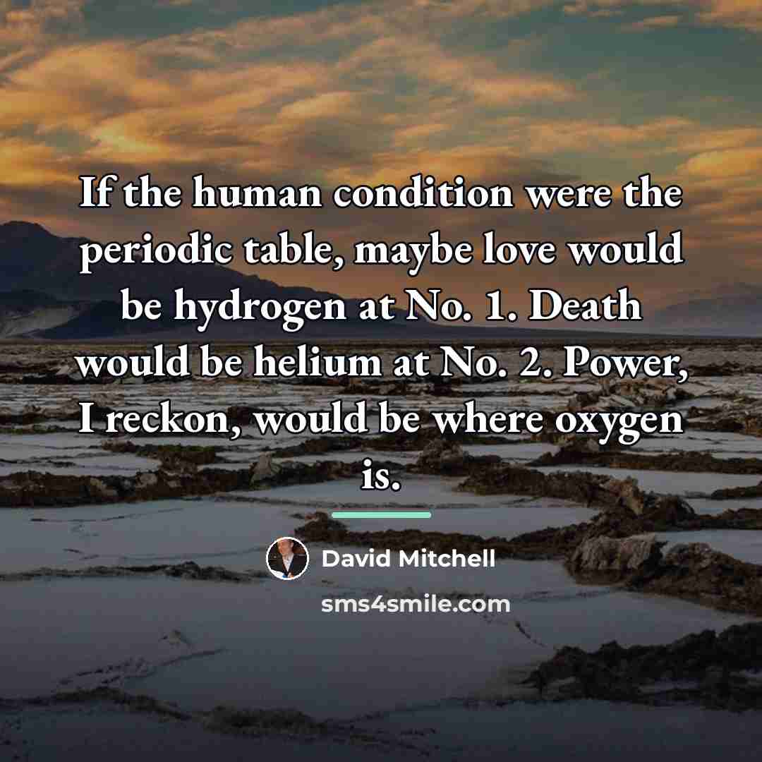 “If the human condition were the periodic table, maybe love…” quote by David Mitchell