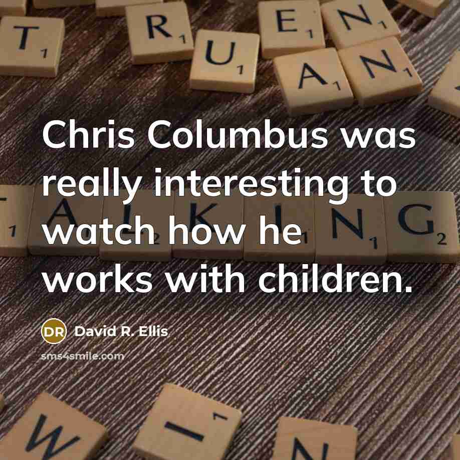 “Chris Columbus was really interesting to watch how he works…” quote by David R. Ellis