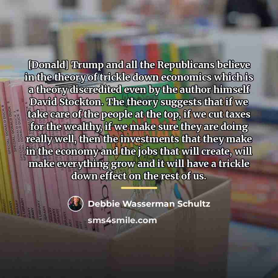 “[Donald] Trump and all the Republicans believe in the theory…” quote by Debbie Wasserman Schultz