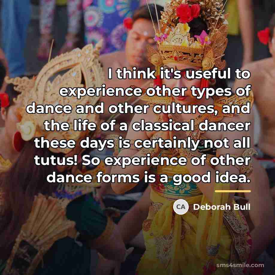 “I think it's useful to experience other types of dance…” quote by Deborah Bull