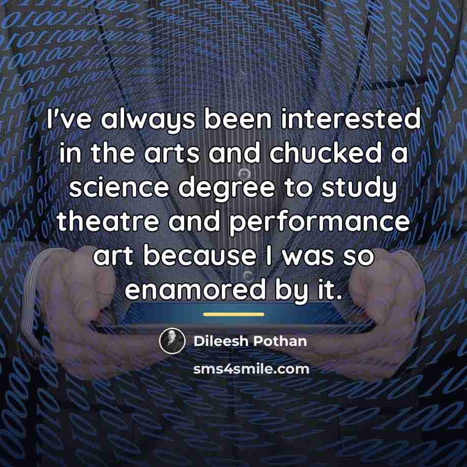“I've always been interested in the arts and chucked a…” quote by Dileesh Pothan