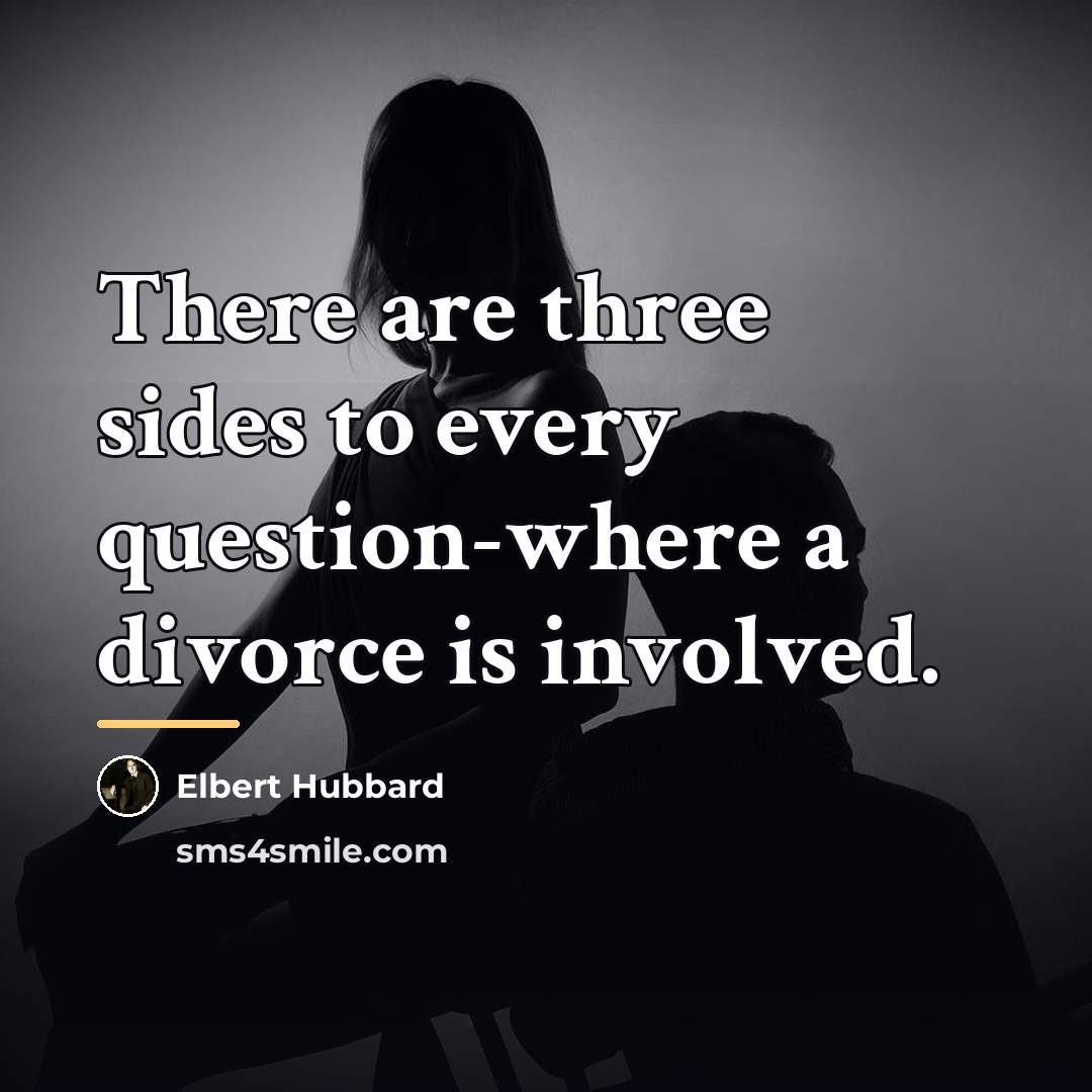 “There are three sides to every question-where a divorce is…” quote by Elbert Hubbard