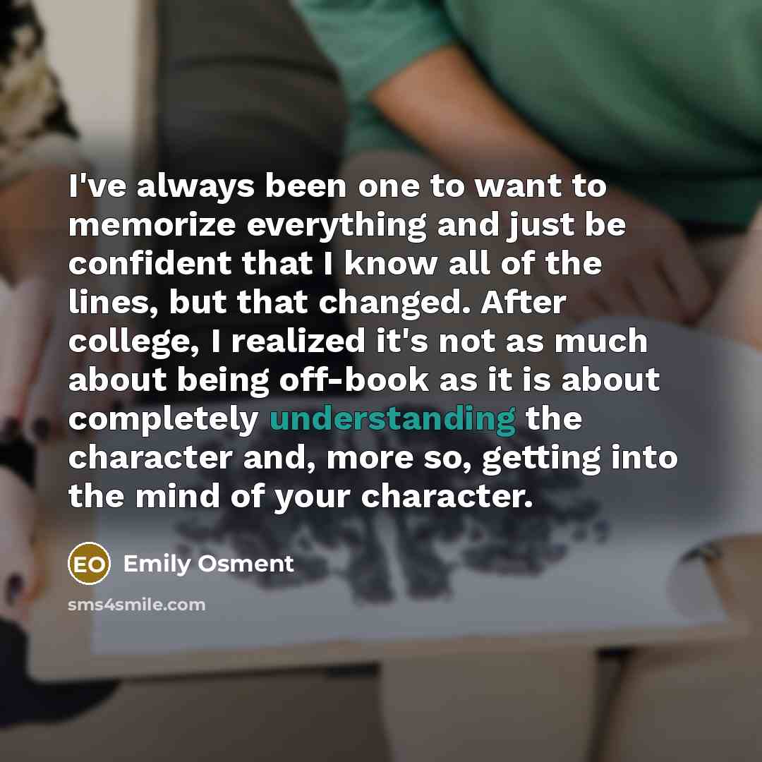 “I've always been one to want to memorize everything and…” quote by Emily Osment