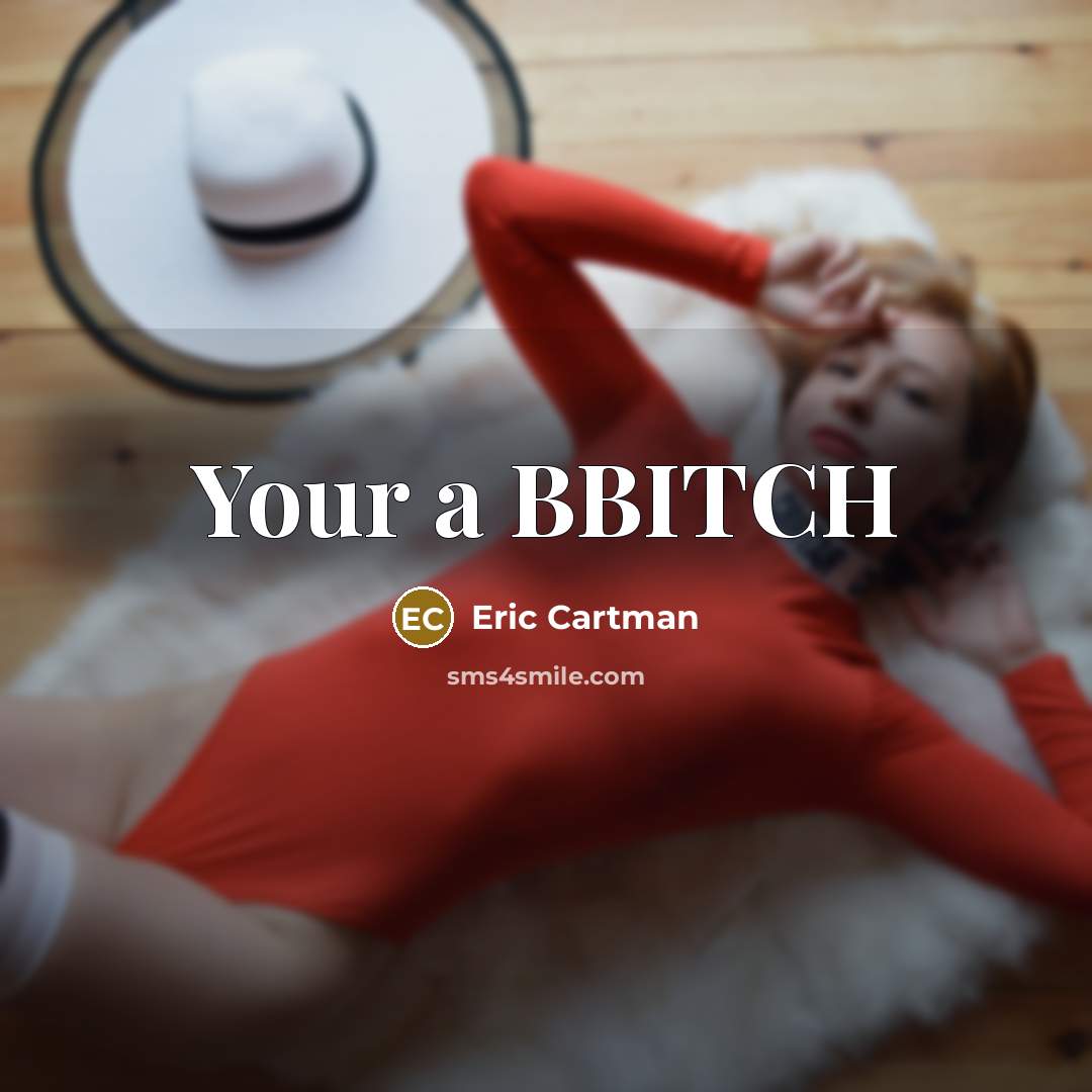 “Your a BBITCH” quote by Eric Cartman