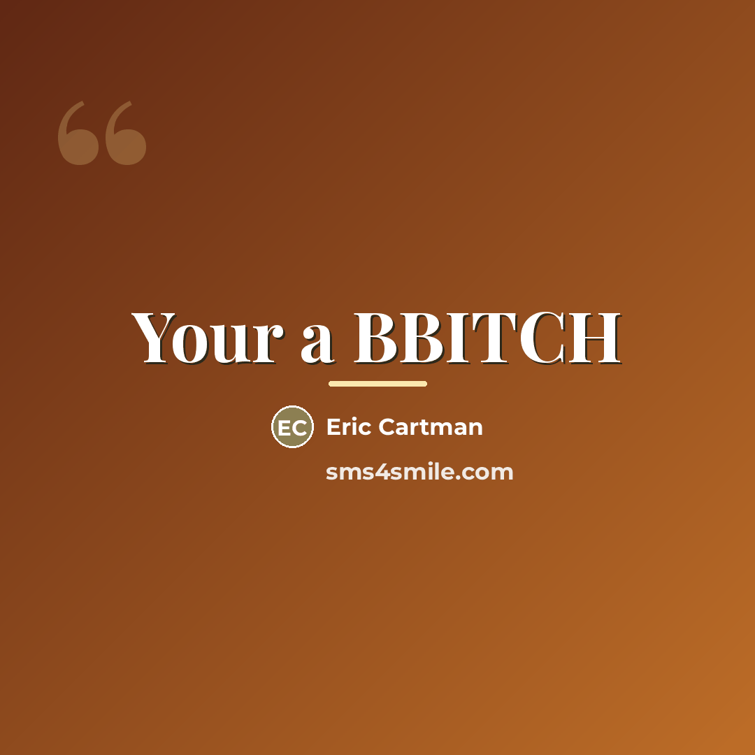 “Your a BBITCH…” quote by Eric Cartman