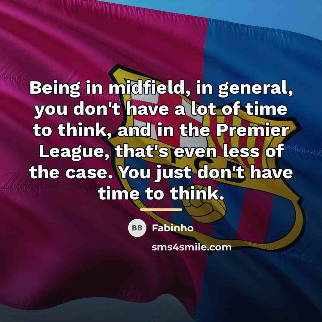 “Being in midfield, in general, you don't have a lot…” quote by Fabinho