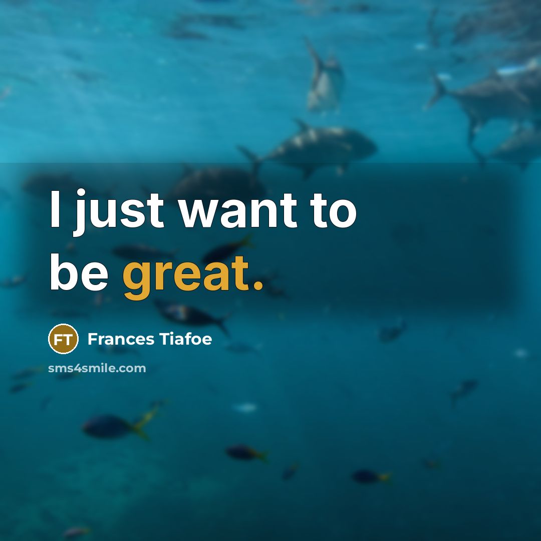“I just want to be great.…” quote by Frances Tiafoe