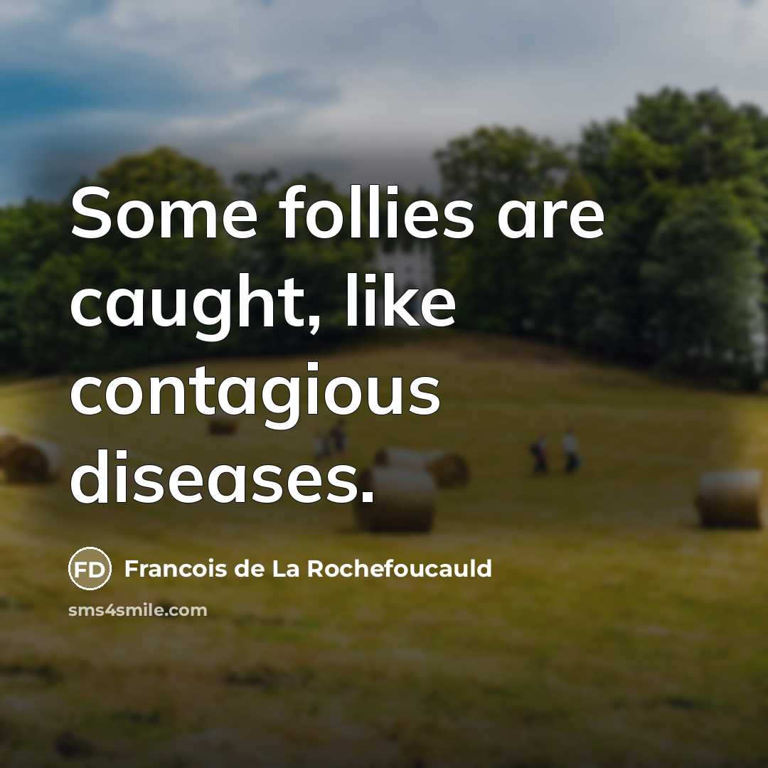 “Some follies are caught, like contagious diseases.…” quote by Francois de La Rochefoucauld