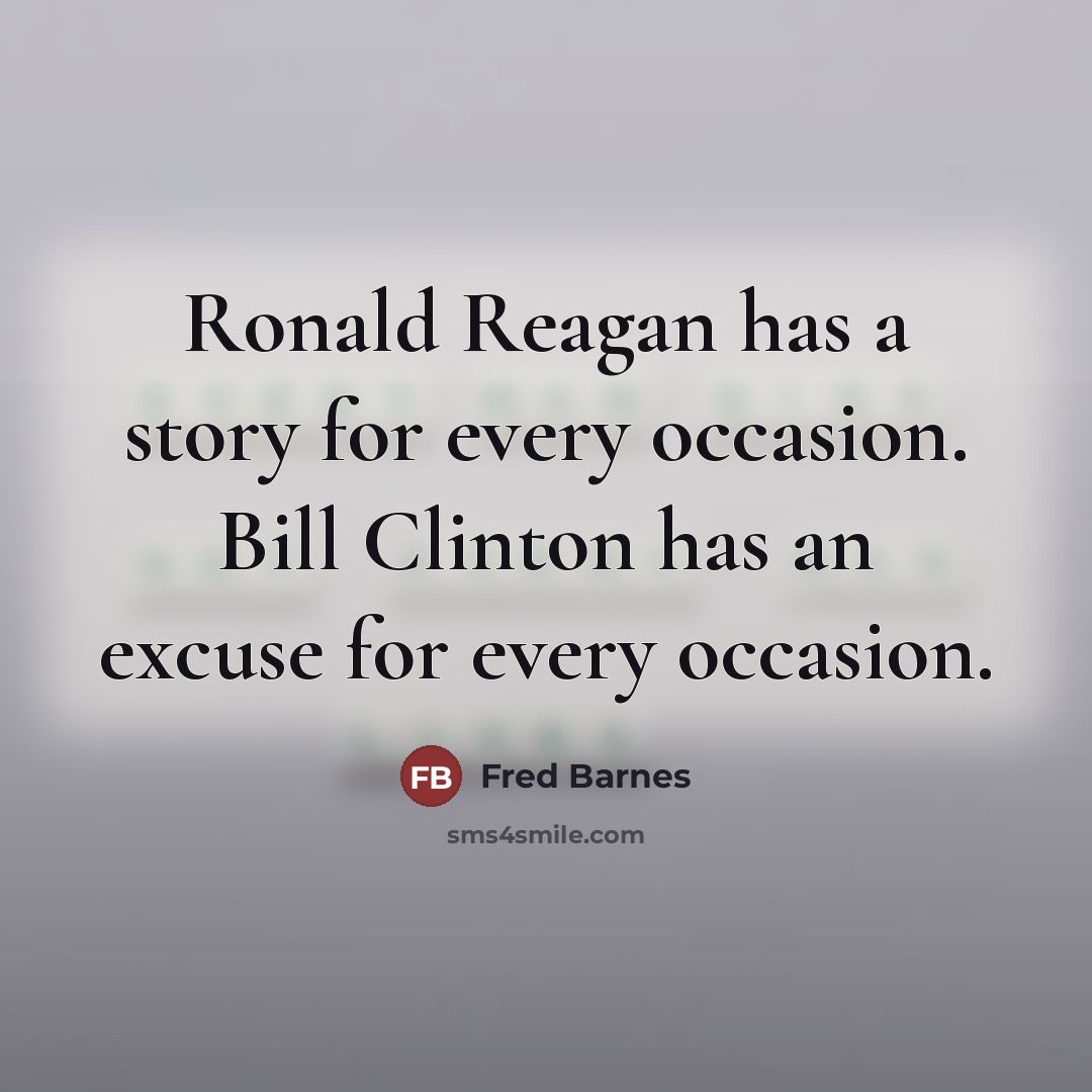 “Ronald Reagan has a story for every occasion. Bill Clinton…” quote by Fred Barnes