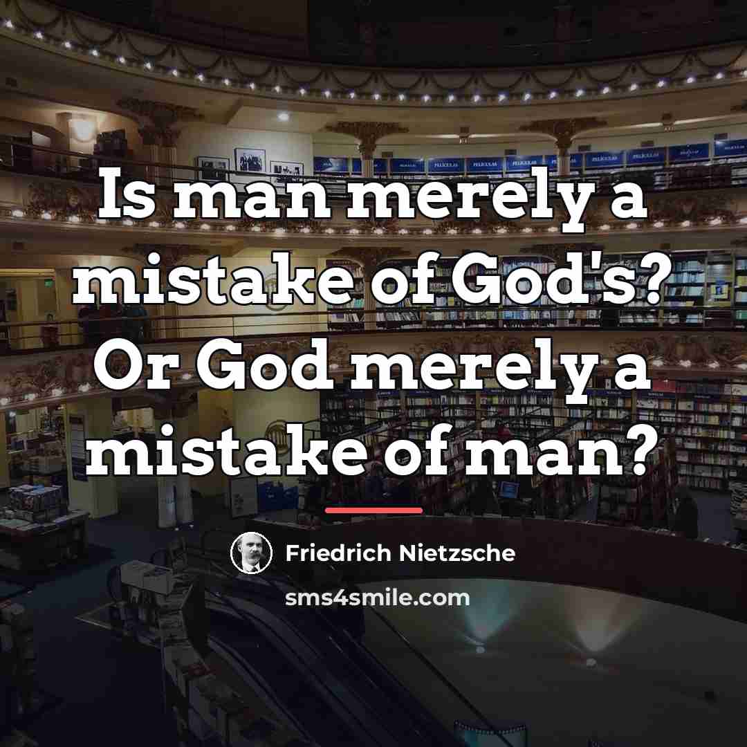 “Is man merely a mistake of God's? Or God merely…” quote by Friedrich Nietzsche
