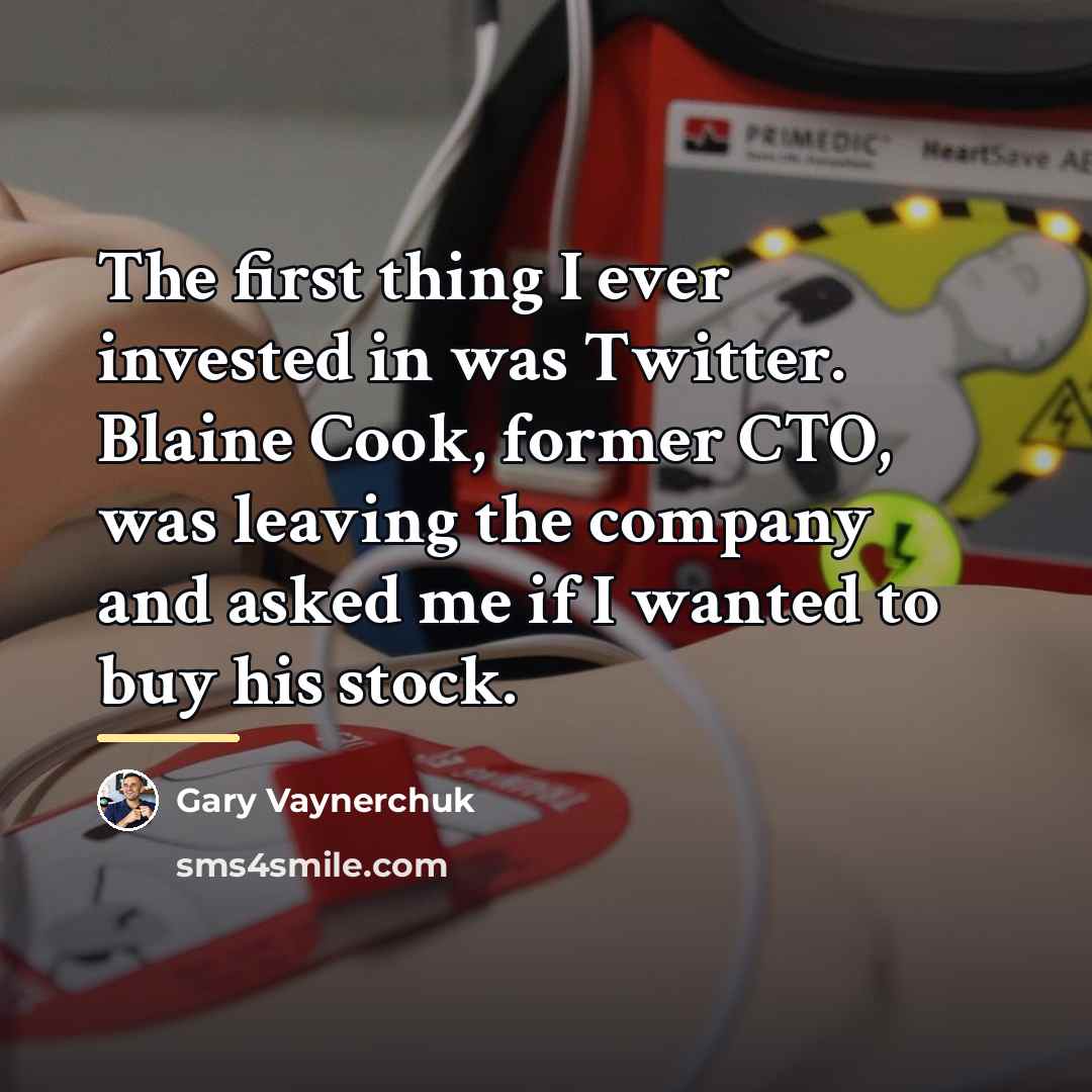 “The first thing I ever invested in was Twitter. Blaine…” quote by Gary Vaynerchuk