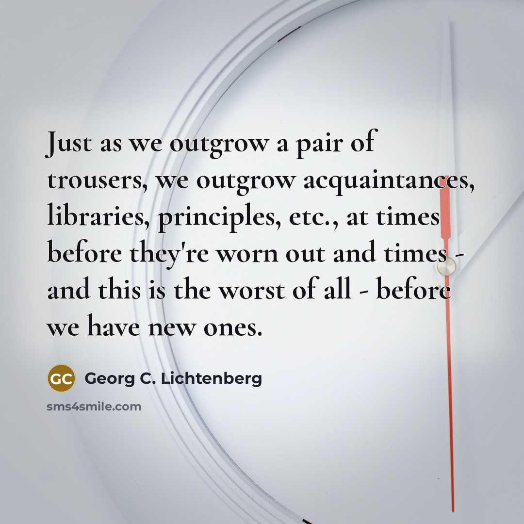 “Just as we outgrow a pair of trousers, we outgrow…” quote by Georg C. Lichtenberg