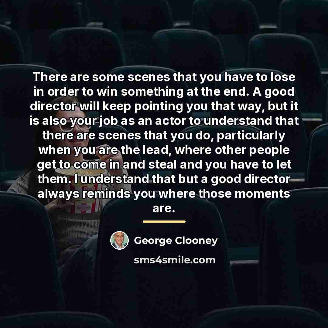 “There are some scenes that you have to lose in…” quote by George Clooney