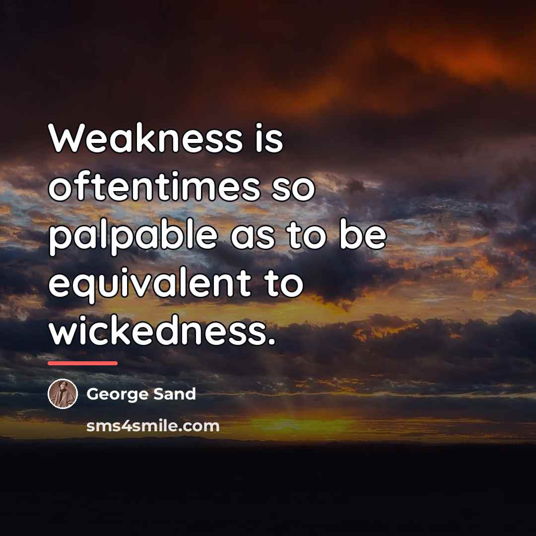“Weakness is oftentimes so palpable as to be equivalent to…” quote by George Sand