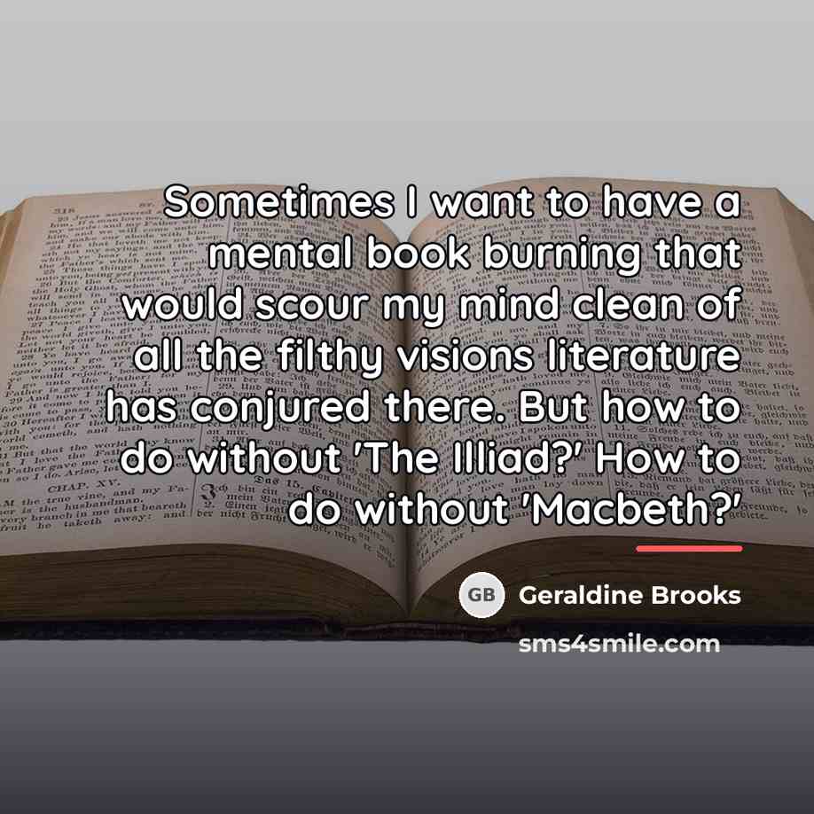 “Sometimes I want to have a mental book burning that…” quote by Geraldine Brooks