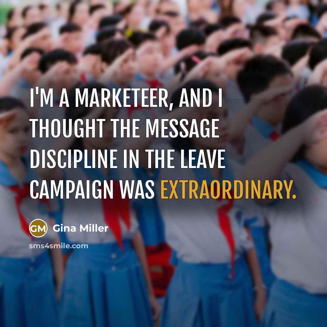 “I'm a marketeer, and I thought the message discipline in…” quote by Gina Miller