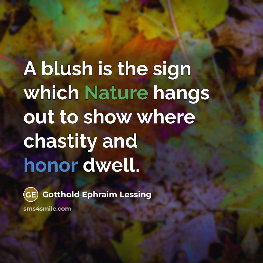 “A blush is the sign which Nature hangs out to show where chastity and honor dwell.” quote by Gotthold Ephraim Lessing