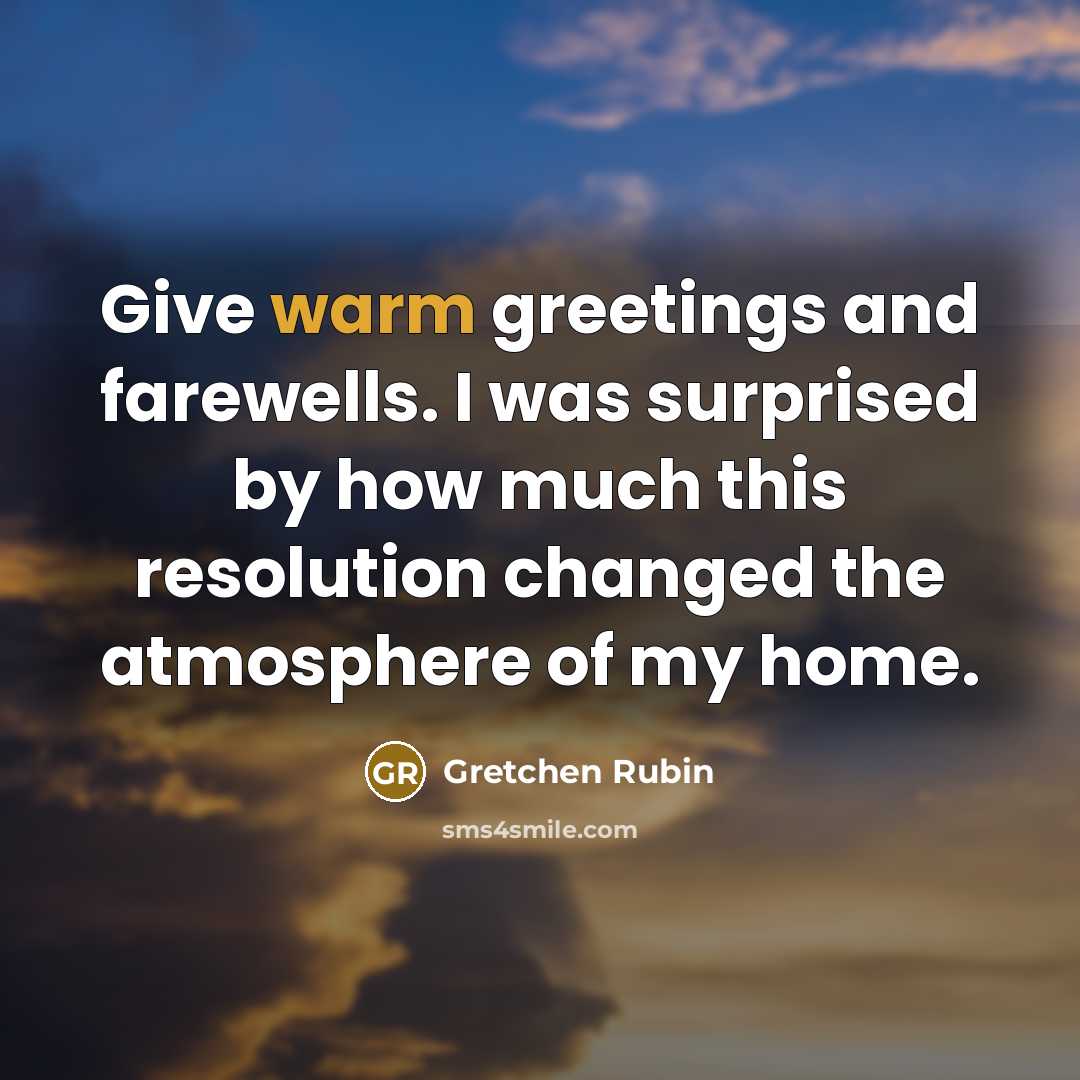 “Give warm greetings and farewells. I was surprised by how…” quote by Gretchen Rubin
