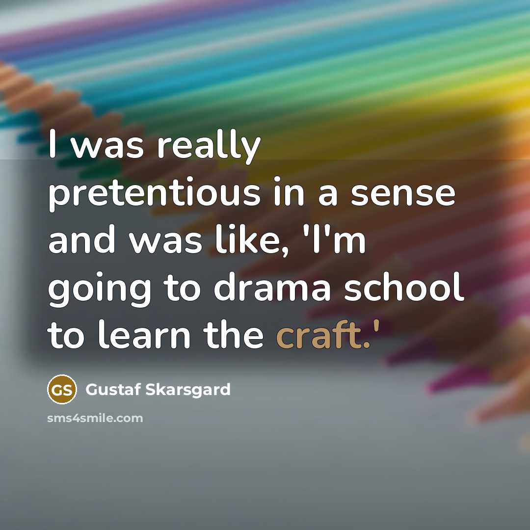 “I was really pretentious in a sense and was like,…” quote by Gustaf Skarsgard