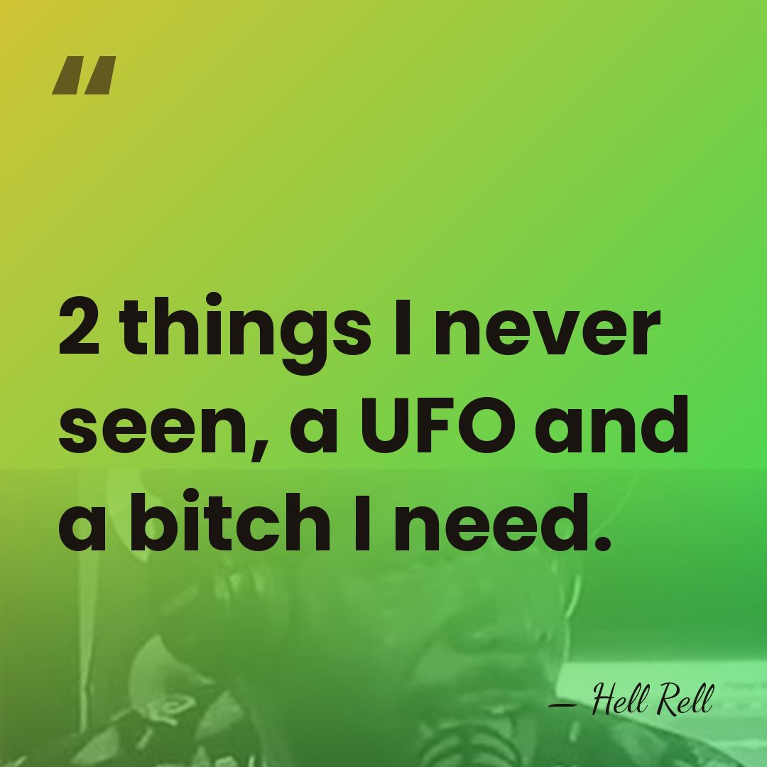 2 things I never seen, a UFO and a bitch I need. - Hell Rell