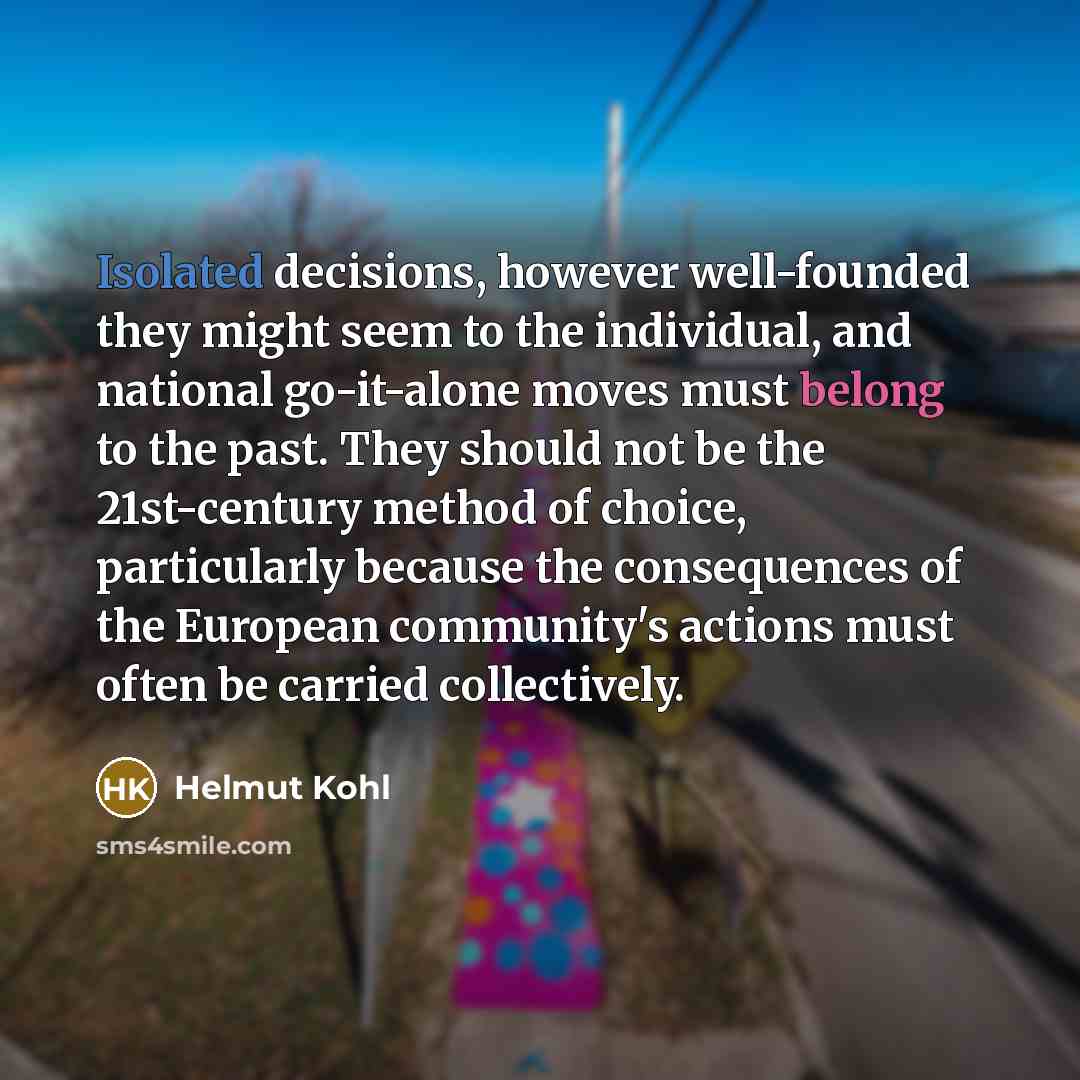 “Isolated decisions, however well-founded they might seem to the individual,…” quote by Helmut Kohl